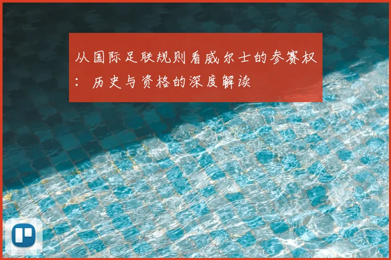 从国际足联规则看威尔士的参赛权：历史与资格的深度解读
