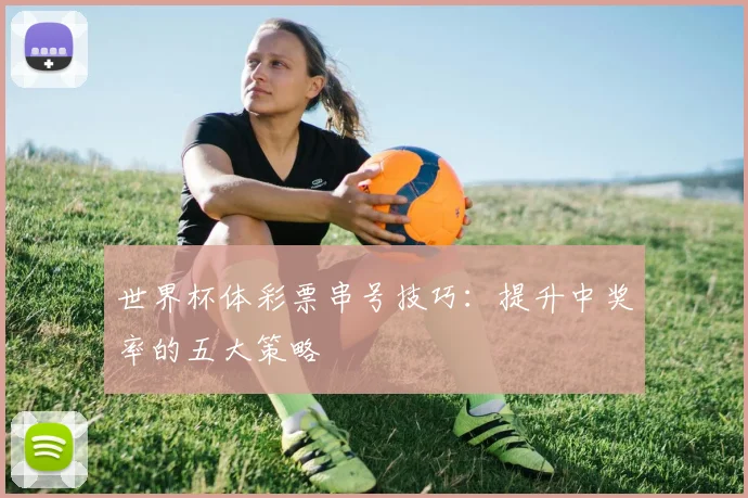 世界杯体彩票串号技巧:提升中奖率的五大策略