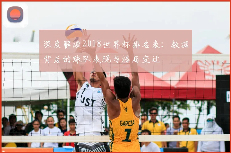深度解读2018世界杯排名表：数据背后的球队表现与格局变迁